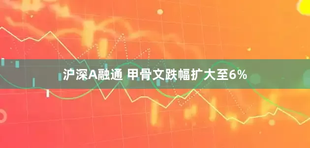 沪深A融通 甲骨文跌幅扩大至6%